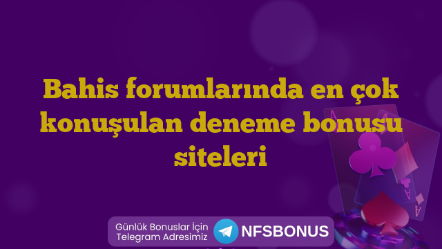 Bahis forumlarında en çok konuşulan deneme bonusu siteleri