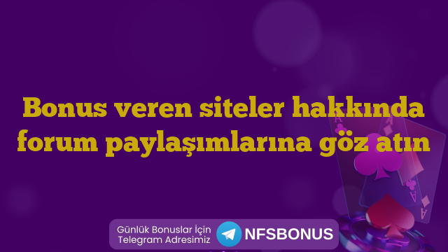 Bonus veren siteler hakkında forum paylaşımlarına göz atın